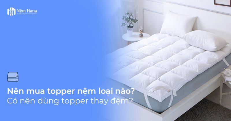 Nên mua topper nệm loại nào?