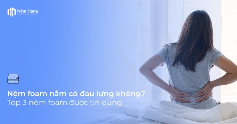 Nệm foam nằm có đau lưng không?