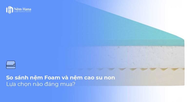So sánh nệm foam và nệm cao su non